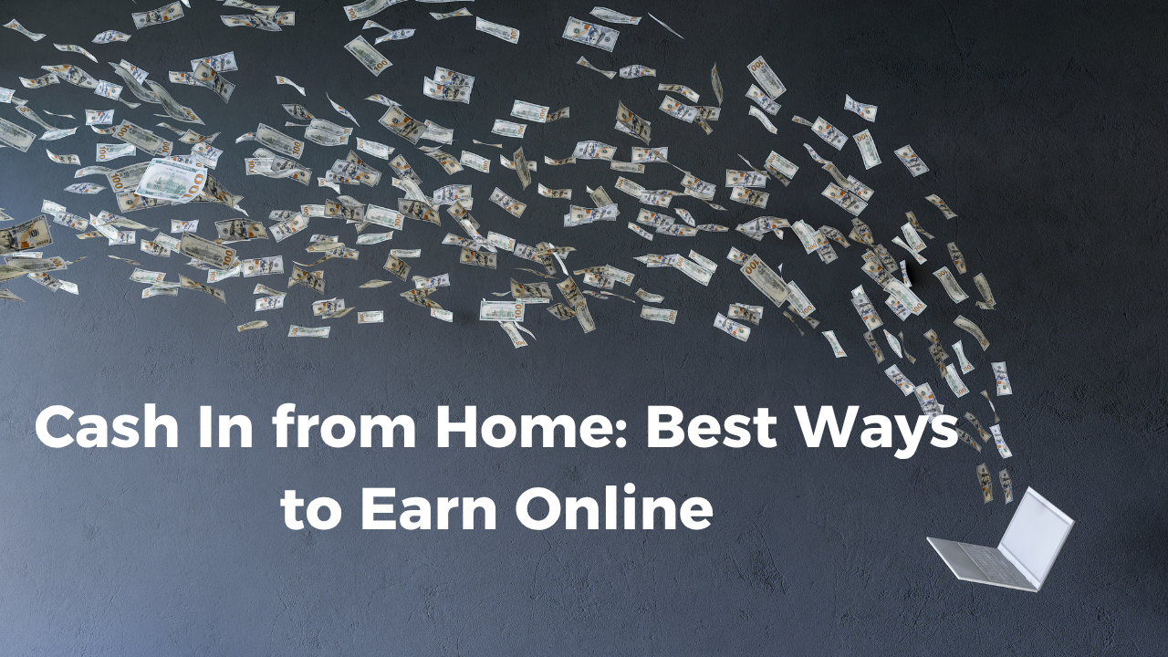 Cash In from Home: Best Ways to Earn Online
